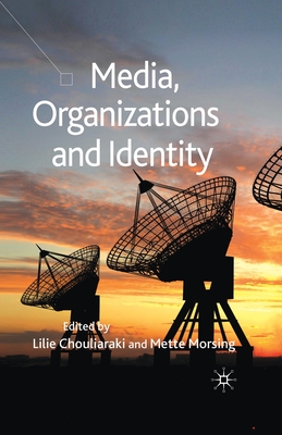 Media, Organizations and Identity - Chouliaraki, Lilie, Professor, and Morsing, M (Editor)