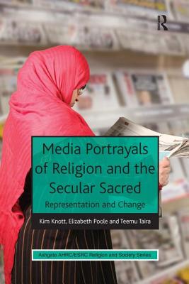 Media Portrayals of Religion and the Secular Sacred: Representation and Change - Knott, Kim, and Poole, Elizabeth