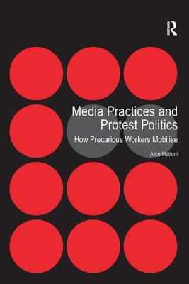 Media Practices and Protest Politics: How Precarious Workers Mobilise - Mattoni, Alice