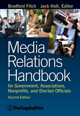 Media Relations Handbook for Government, Associations, Nonprofits, and Elected Officials, 2e - Fitch, Bradford, and Holt, Jack (Editor), and The Sunwater Institute