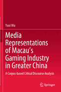 Media Representations of Macau's Gaming Industry in Greater China: A Corpus-based Critical Discourse Analysis