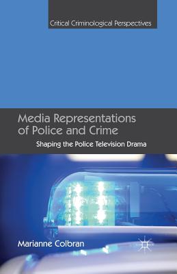 Media Representations of Police and Crime: Shaping the Police Television Drama - Colbran, M