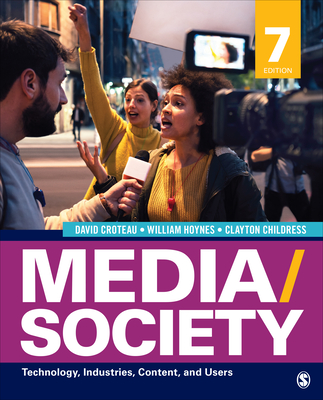 Media/Society: Technology, Industries, Content, and Users - Croteau, David R, and Hoynes, William, and Childress, Clayton