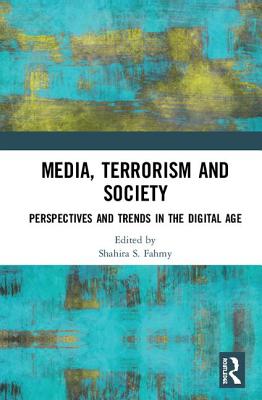 Media, Terrorism and Society: Perspectives and Trends in the Digital Age - Fahmy, Shahira S. (Editor)