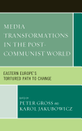 Media Transformations in the Post-Communist World: Eastern Europe's Tortured Path to Change
