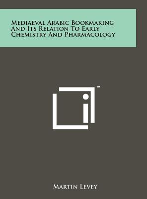 Mediaeval Arabic Bookmaking And Its Relation To Early Chemistry And Pharmacology - Levey, Martin