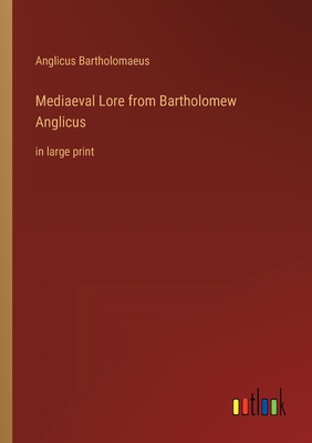 Mediaeval Lore from Bartholomew Anglicus: in large print - Bartholomaeus, Anglicus