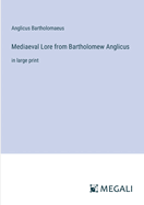 Mediaeval Lore from Bartholomew Anglicus: in large print