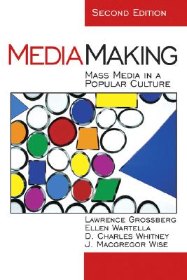 Mediamaking: Mass Media in a Popular Culture - Grossberg, Lawrence, Dr., and Wartella, and Whitney