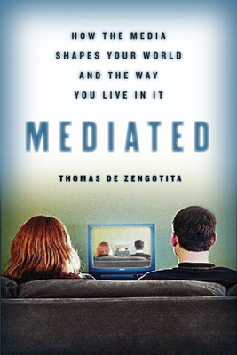 Mediated: How the Media Shapes Your World and the Way You Live in It - de Zengotita, Thomas