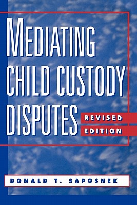 Mediating Child Custody Disputes: A Strategic Approach - Saposnek, Donald T