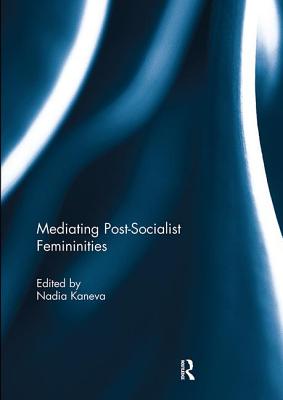 Mediating Post-Socialist Femininities - Kaneva, Nadia (Editor)