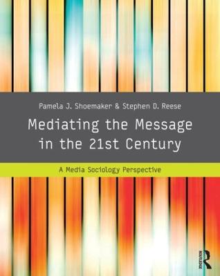 Mediating the Message in the 21st Century: A Media Sociology Perspective - Shoemaker, Pamela J, Dr., and Reese, Stephen D