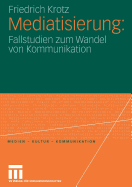 Mediatisierung: Fallstudien Zum Wandel Von Kommunikation