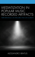 Mediatization in Popular Music Recorded Artifacts: Performance on Record and on Screen