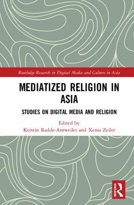 Mediatized Religion in Asia: Studies on Digital Media and Religion - Radde-Antweiler, Kerstin (Editor), and Zeiler, Xenia (Editor)