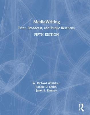 Mediawriting: Print, Broadcast, and Public Relations - Whitaker, W Richard, and Smith, Ronald D, and Ramsey, Janet E