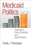 Medicaid Politics: Federalism, Policy Durability, and Health Reform