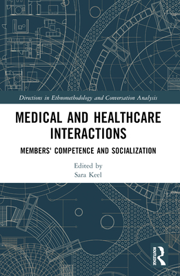 Medical and Healthcare Interactions: Members' Competence and Socialization - Keel, Sara (Editor)