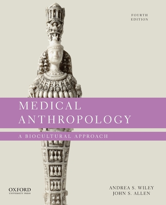 Medical Anthropology: A Biocultural Approach - Wiley, Andrea S, and Allen, John S