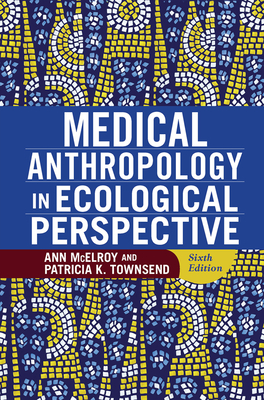 Medical Anthropology in Ecological Perspective - McElroy, Ann, and Townsend, Patricia K