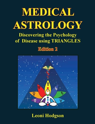 Medical Astrology: Discovering the Psychology of Disease using Triangles. Edition 2. - Hodgson, Leoni