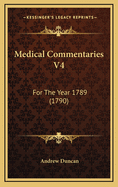 Medical Commentaries V4: For the Year 1789 (1790)