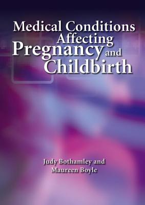 Medical Conditions Affecting Pregnancy and Childbirth: A Handbook for Midwives - Bothamley, Judy, and Boyle, Maureen