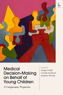 Medical Decision-Making on Behalf of Young Children: A Comparative Perspective - Goold, Imogen (Editor), and Auckland, Cressida (Editor), and Herring, Jonathan (Editor)