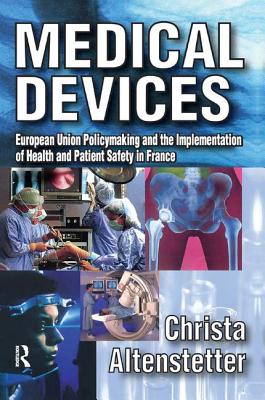 Medical Devices: European Union Policymaking and the Implementation of Health and Patient Safety in France - Altenstetter, Christa