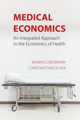 Medical Economics: An Integrated Approach to the Economics of Health - Obermann, Konrad, Professor, and Thielscher, Christian, Professor