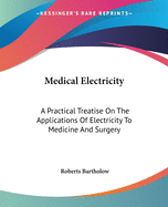Medical Electricity: A Practical Treatise On The Applications Of Electricity To Medicine And Surgery