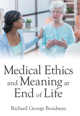 Medical Ethics and Meaning at End of Life - Boudreau, Richard George