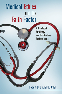Medical Ethics and the Faith Factor: A Handbook for Clergy and Health-Care Professionals - Orr, Robert D