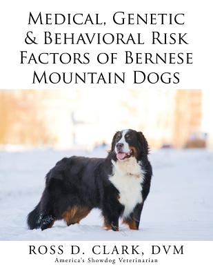 Medical, Genetic & Behavioral Risk Factors of Bernese Mountain Dogs - Clark DVM, Ross D