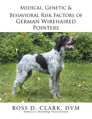 Medical, Genetic & Behavioral Risk Factors of German Wirehaired Pointers - Clark, DVM Ross D