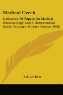 Medical Greek: Collection Of Papers On Medical Onomatology And A Grammatical Guide To Learn Modern Greece (1908)