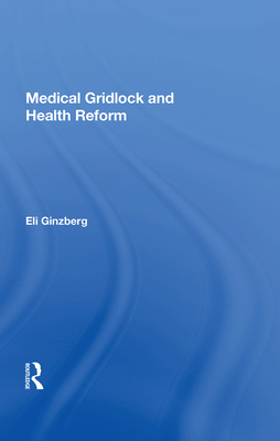 Medical Gridlock and Health Reform - Ginzberg, Eli