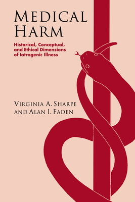 Medical Harm: Historical, Conceptual and Ethical Dimensions of Iatrogenic Illness - Faden, Alan I, and Sharpe, Virginia A