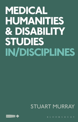 Medical Humanities and Disability Studies: In/Disciplines - Murray, Stuart (Editor), and Saunders, Corinne (Editor), and Park, Sowon (Editor)