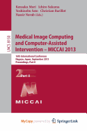 Medical Image Computing and Computer-Assisted Intervention -- Miccai 2013: 16th International Conference, Nagoya, Japan, September 22-26, 2013, Proceedings, Part II - Mori, Kensaku (Editor), and Sakuma, Ichiro (Editor), and Sato, Yoshinobu (Editor)