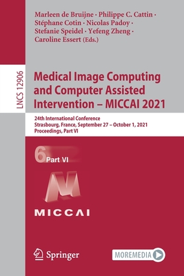 Medical Image Computing and Computer Assisted Intervention - MICCAI 2021: 24th International Conference, Strasbourg, France, September 27-October 1, 2021, Proceedings, Part VI - de Bruijne, Marleen (Editor), and Cattin, Philippe C. (Editor), and Cotin, Stphane (Editor)