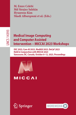 Medical Image Computing and Computer Assisted Intervention - MICCAI 2023 Workshops: ISIC 2023, Care-AI 2023, MedAGI 2023, DeCaF 2023,  Held in Conjunction with MICCAI 2023,  Vancouver, BC, Canada, October 8-12, 2023, Proceedings - Celebi, M. Emre (Editor), and Salekin, Md Sirajus (Editor), and Kim, Hyunwoo (Editor)