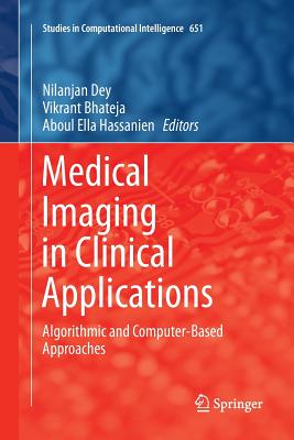 Medical Imaging in Clinical Applications: Algorithmic and Computer-Based Approaches - Dey, Nilanjan (Editor), and Bhateja, Vikrant (Editor), and Hassanien, Aboul Ella (Editor)