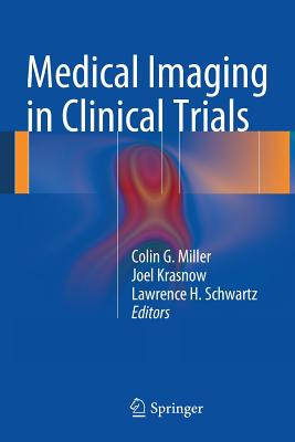 Medical Imaging in Clinical Trials - Miller, Colin G. (Editor), and Krasnow, Joel (Editor), and Schwartz, Lawrence H. (Editor)