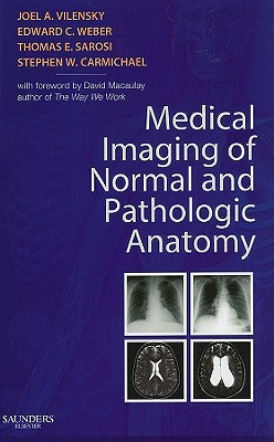 Medical Imaging of Normal and Pathologic Anatomy - Vilensky, Joel A, PhD, and Weber, Edward C, Do, and Sarosi, Thomas, MD