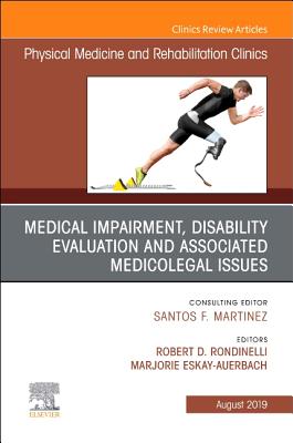 Medical Impairment and Disability Evaluation, & Associated Medicolegal Issues, an Issue of Physical Medicine and Rehabilitation Clinics of North America: Volume 30-3 - Rondinelli, Robert D, and Ranavaya, Mohammed, MD, Jd, MS