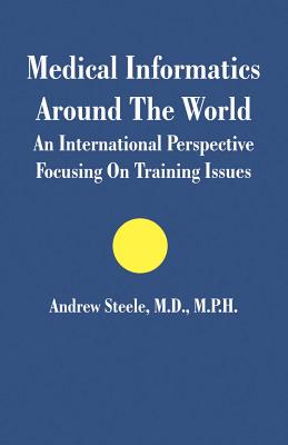 Medical Informatics Around The World: An International Perspective Focusing On Training Issues - Steele, Andrew