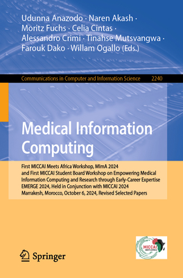 Medical Information Computing: First MICCAI Meets Africa Workshop, MImA 2024, and First MICCAI Student Board Workshop on Empowering Medical Information Computing and Research through Early-Career Expertise, EMERGE 2024, Held in Conjunction with MICCAI... - Anazodo, Udunna (Editor), and Akash, Naren (Editor), and Fuchs, Moritz (Editor)