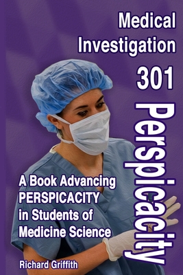 Medical Investigation 301: A Book Advancing PERSPICACITY in Students of Medicine Science - Hill, Russ (Editor), and Griffith, Richard